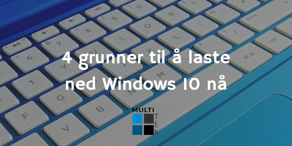 4 grunner til å laste ned Windows 10 nå