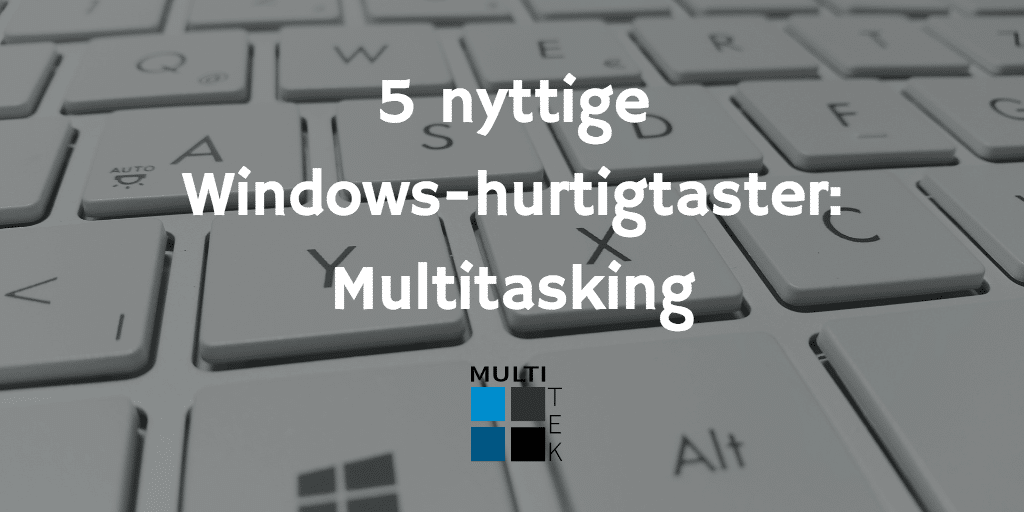 5 nyttige Windows-hurtigtaster: Multitasking