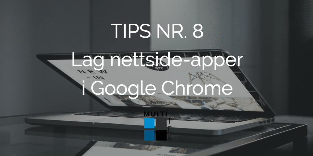 Tips nr. 8: Lag nettside-apper i Google Chrome