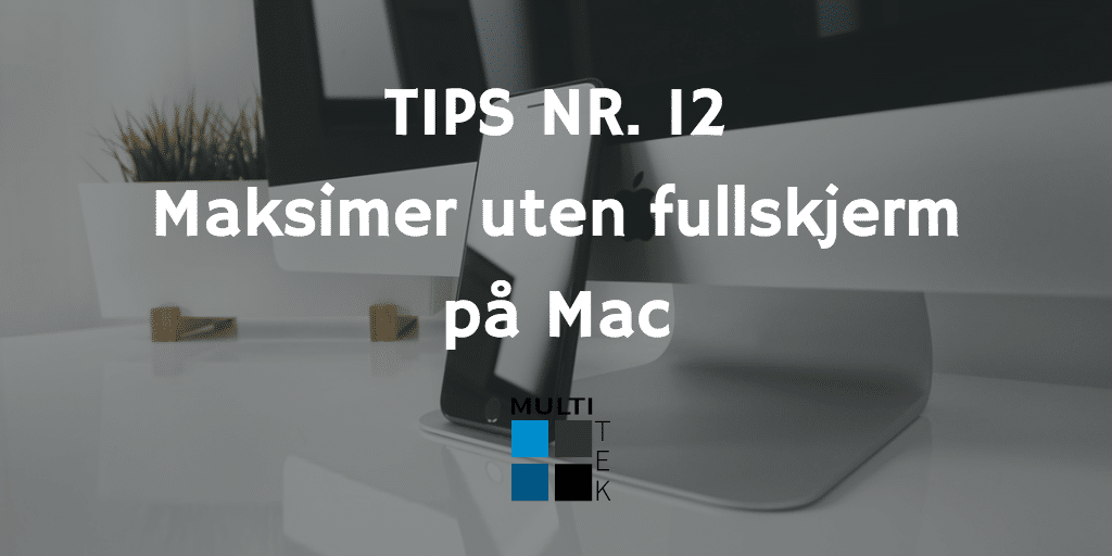 Tips nr. 12: Maksimer uten fullskjerm på Mac