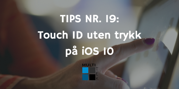 Korte tips nr. 19: Touch ID uten trykk p\u00e5 iOS 10 \u2014 Multitek