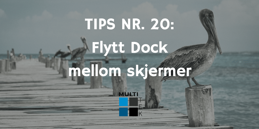Tips nr. 20: Flytt Dock mellom skjermer