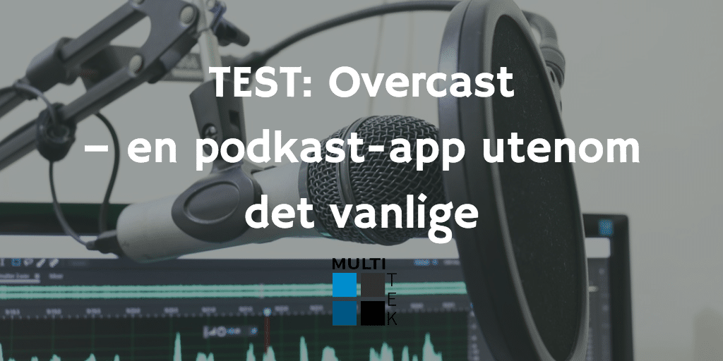 Test: Overcast – en podkast-app utenom det vanlige